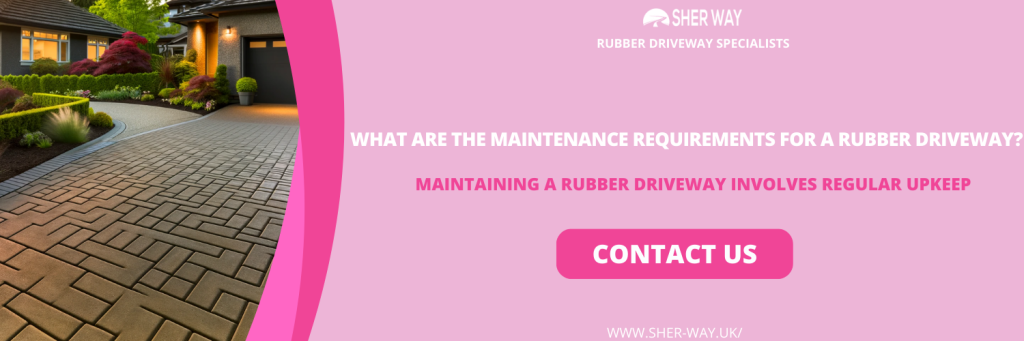 What are the Maintenance Requirements for a Rubber Driveway?